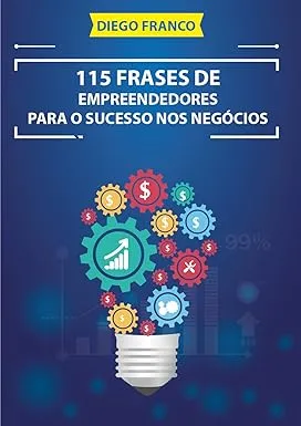 115 Frases de Empreendedores Para o Sucesso nos Negócios por Diego Franco